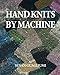 Hand Knits by Machine: The Ultimate Guide for Hand and Machine Knitters by Susan Fletcher Guagliumi