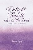Delight Thyself Also In The Lord: a simple daily devotional by Delight Thyself Design Ministries