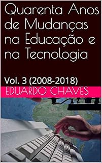 Livro Quarenta Anos de Mudanças na Educação e na Tecnologia: Vol. 3 (2008-2018)