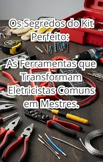 Livro O ARSENAL ESSENCIAL: As Ferramentas Indispensáveis para o Profissional da Elétrica Moderno
