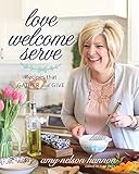 Love Welcome Serve: Recipes that Gather and Give by Amy Nelson Hannon