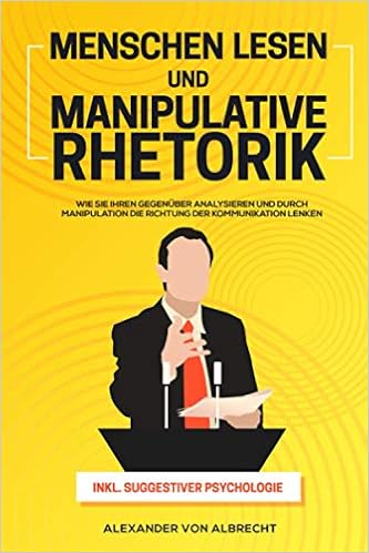 Menschen Lesen Und Manipulative Rhetorik Wie Sie Ihren Gegenuber Analysieren Und Durch Manipulation Die Richtung Der Kommunikation Lenken Inkl Suggestiver Psychologie Amazon De Von Albrecht Alexander Bucher