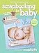 Scrapbooking for Baby (Better Homes and Gardens) (Better Homes and Gardens Cooking) by