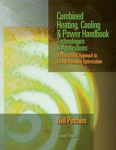 Combined Heating, Cooling & Power Handbook: Technologies & Applications, Second Edition, by Neil Petchers Combined Heating, Cooling & Power Handbook: Technologies & Applications, Second Edition, by Neil Petchers