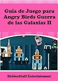 Guía De Juego Para Angry Birds Guerra De Las Galaxias Ii (Spanish Edition) by Hiddenstuff Entertainment, Tania Calderon