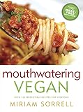 Mouthwatering Vegan: Over 130 Irresistible Recipes for Everyone by 