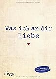 Was ich an dir liebe: Eine originelle Liebeserkl&auml;rung zum Ausf&uuml;llen und Verschenken