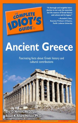 The Complete Idiot's Guide to Ancient Greece by Eric D. Nelson, Susan K. Allard-Nelson