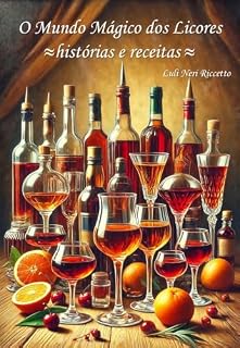 Livro O Mundo Mágico dos Licores: Histórias e Receitas