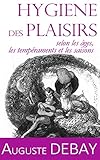 Image de HYGIENE DES PLAISIRS: Hygiène des plaisirs selon les âges, les tempéraments et les saisons (Manuels du Passé t. 1) (French Edition)