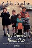 Your Dinner's Poured Out: Memoirs of a Dublin that has Disappeared by Paddy Crosbie