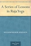 A Series of Lessons in Raja Yoga by