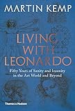 Living with Leonardo: Fifty Years of Sanity and Insanity in the Art World and Beyond by Martin Kemp