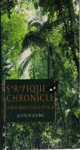 SARAPIQUI CHRONICLE : A NATURALIST IN COSTA RICA by ALLEN M. YOUNG