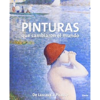 Pinturas que cambiaron el mundo: De Lascaux a Picasso (ELECTA ARTE)