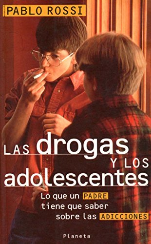 Las Drogas y los Adolescentes: Lo que un padre tiene que saber sobre las adicciones (Spanish Edition)