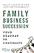 Family Business Succession: Your Roadmap to Continuity (A Family Business Publication)