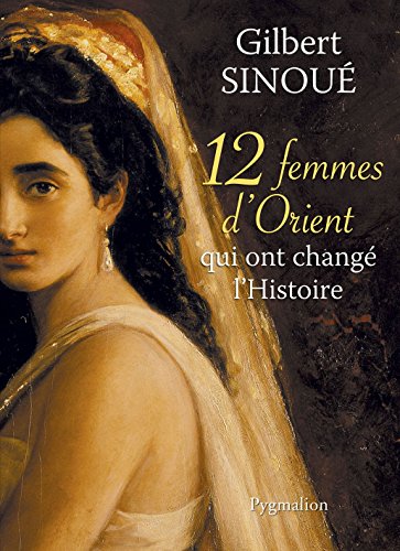 12 femmes d'Orient qui ont changé l'Histoire