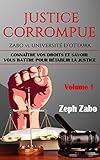 Justice corrompue, Zabo vs. Université d'Ottawa: Connaître vos droits et savoir vous battre pour r by Zeph Zabo