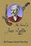 The Journal Of Jean Laffite: The Privateer-Patriot's Own Story by Jean Lafitte, Jean Laffite