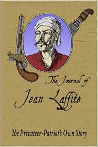 The Journal Of Jean Laffite The PrivateerPatriots Own Story