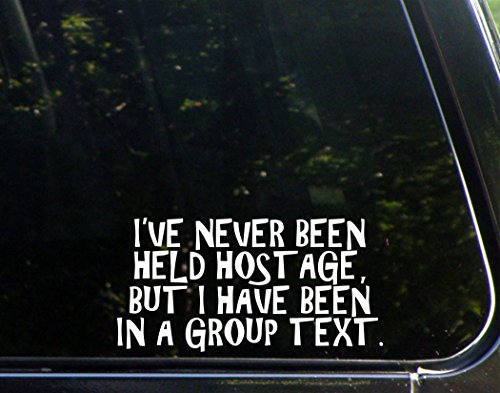 I Have Never Been Held Hostage, But I Have Been In A Group Text - 7 1/2