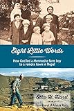 Eight Little Words: How God Led a Mennonite Farm Boy to a Remote Town in Nepal by Otho H. Horst, Fern Horst