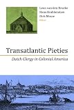 Transatlantic Pieties: Dutch Clergy in Colonial America (The Historical Series of the Reformed Churc by