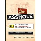 Dear Asshole: 101 Tear-Out Letters to the Morons Who Muck Up Your Life