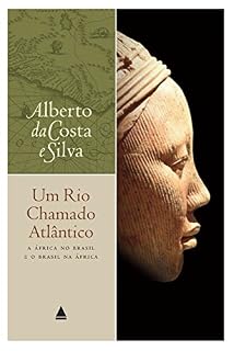 Livro Um rio chamado Atlântico: A África no Brasil e o Brasil na África