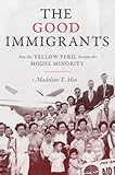 Madeline Y. Hsu, "The Good Immigrants: How the Yellow Peril Became the Model Minority" (Princeton UP, 2015)