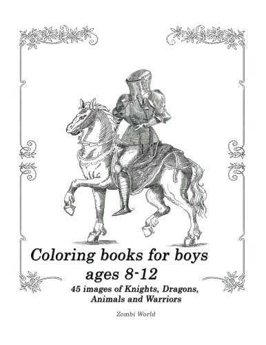 Coloring books for boys ages 8-12: 45 images of Knights, Dragons, Animals and Warriors (Zombi Coloring Books) (Volume 1)