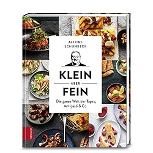 Klein, aber fein: Die ganze Welt der Tapas, Antipasti & Co.