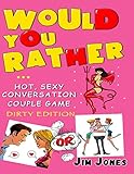 Would You Rather...?: Hot, Sexy Conversation Couple Game (Dirty Edition) by Jim Jones