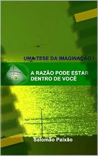 Livro A Razão Pode Estar Dentro de Você - Fire HD 8.9 (Uma Tese da Imaginação Livro 1)