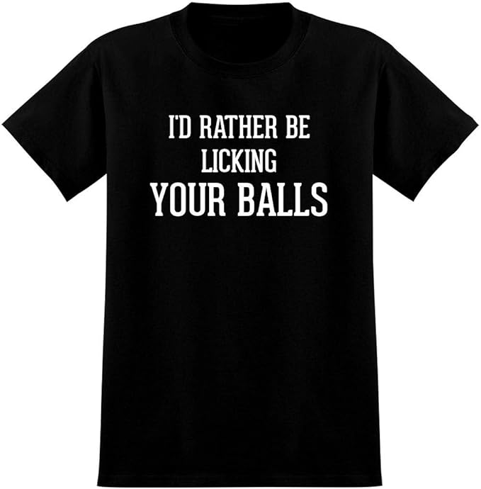 I'd Rather Be LICKING YOUR BALLS Men's Graphic Tee T