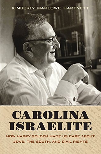 Carolina Israelite: How Harry Golden Made Us Care about Jews, the South, and Civil Rights by Kimberly Marlowe Hartnett
