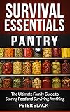 Survival Essentials: Pantry: The Ultimate Family Guide to Storing Food and Surviving Anything