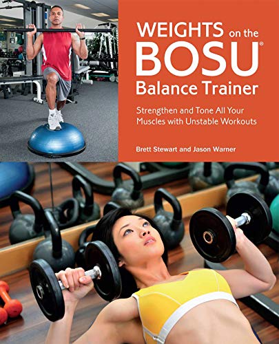 Weights on the BOSU® Balance Trainer: Strengthen and Tone All Your Muscles with Unstable Workouts by Brett Stewart