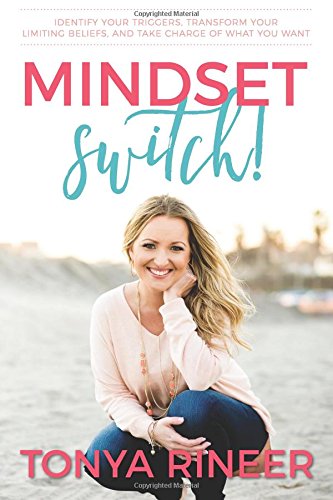 Mindset Switch: Identify Your Triggers, Transform Your Limiting Beliefs, and Take Charge of What You Want