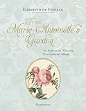 From Marie-Antoinette's Garden: An Eighteenth-Century Horticultural Album by