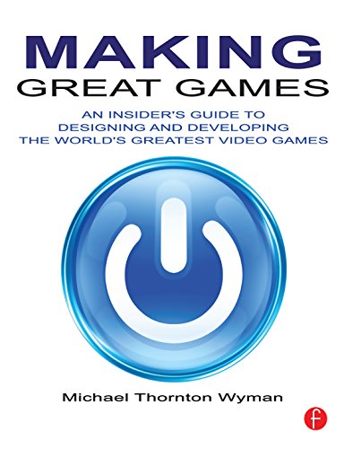 Making Great Games: An Insider's Guide to Designing and Developing the World's Greatest Games