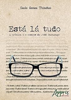 Livro Está Lá Tudo: A Crônica e o Cosmos de José Saramago: A Crônica e o Cosmos de José Saramago