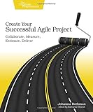 Create Your Successful Agile Project: Collaborate, Measure, Estimate, Deliver