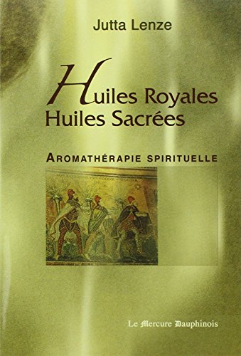 Huiles royales, huiles sacrées : Aromathérapie spirituelle by Jutta Lenze