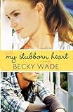 My Stubborn Heart by Becky Wade