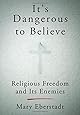 It's Dangerous to Believe: Religious Freedom and Its Enemies
