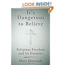 It's Dangerous to Believe: Religious Freedom and Its Enemies