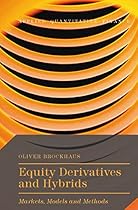 Equity Derivatives and Hybrids: Markets, Models and Methods (Applied Quantitative Finance) Equity Derivatives and Hybrids: Markets, Models and Methods (Applied Quantitative Finance)