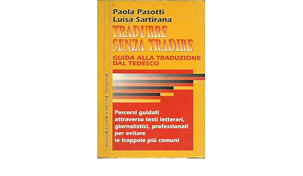 Tradurre Senza Tradire Guida Alla Traduzione Dal Tedesco Percorsi Guidati Attraverso Testi Letterari Giornalistici Professionali Universale Sansoni Italian Edition Pasotti Paola Amazon Com Books